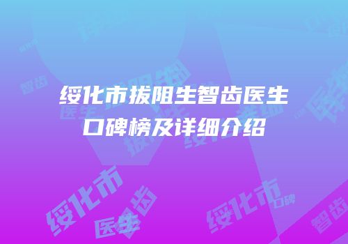 绥化市拔阻生智齿医生口碑榜及详细介绍