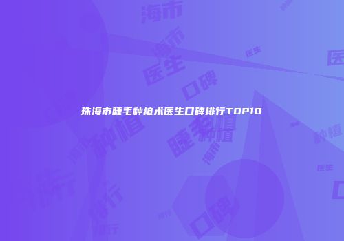 珠海市睫毛种植术医生口碑排行TOP10