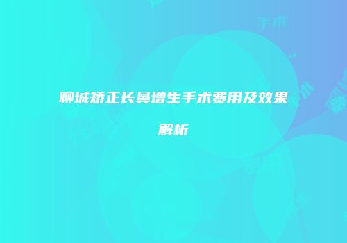 聊城矫正长鼻增生手术费用及效果解析