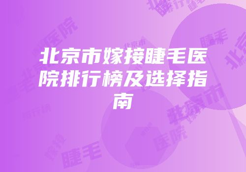北京市嫁接睫毛医院排行榜及选择指南