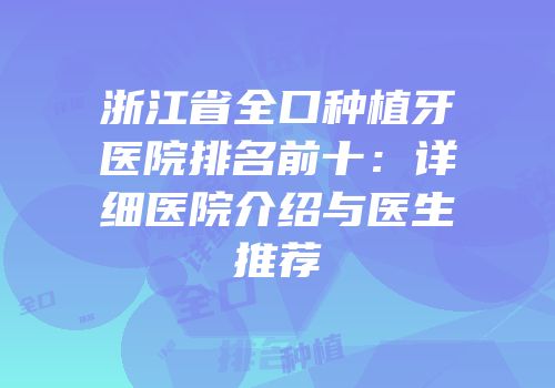 浙江省全口种植牙医院排名前十：详细医院介绍与医生推荐