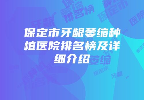 保定市牙龈萎缩种植医院排名榜及详细介绍