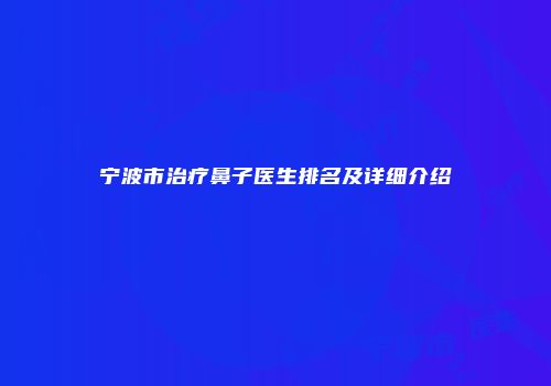 宁波市治疗鼻子医生排名及详细介绍