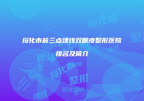 绥化市前三点埋线双眼皮整形医院排名及简介