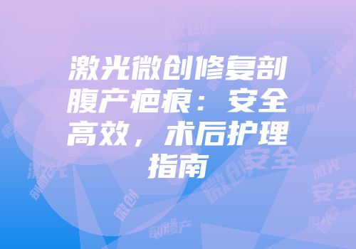 激光微创修复剖腹产疤痕：安全高效，术后护理指南