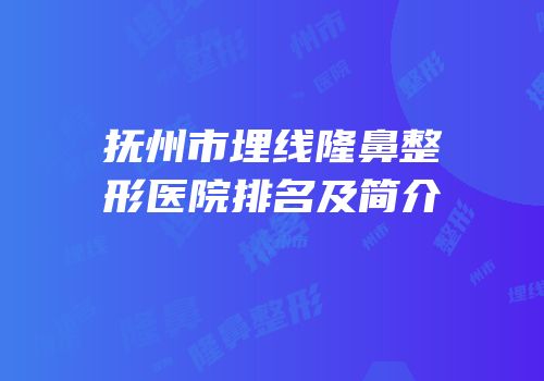 抚州市埋线隆鼻整形医院排名及简介