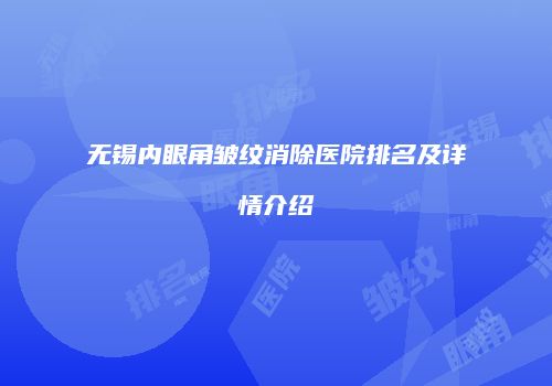 无锡内眼角皱纹消除医院排名及详情介绍