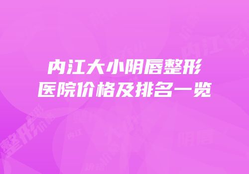 内江大小阴唇整形医院价格及排名一览