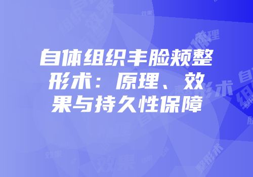 自体组织丰脸颊整形术：原理、效果与持久性保障