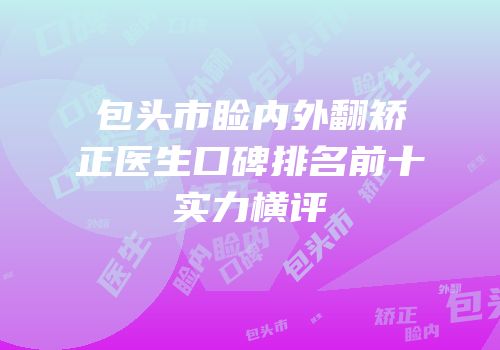 包头市睑内外翻矫正医生口碑排名前十实力横评