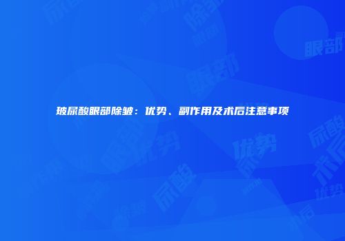 玻尿酸眼部除皱：优势、副作用及术后注意事项