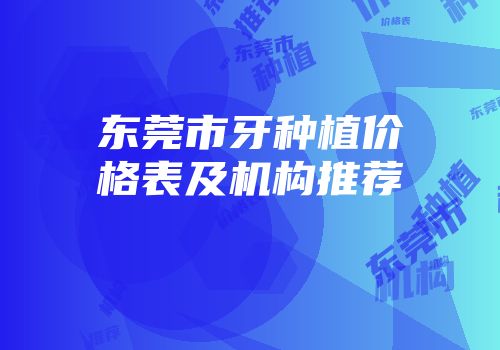 东莞市牙种植价格表及机构推荐