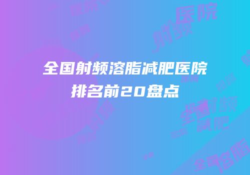 全国射频溶脂减肥医院排名前20盘点