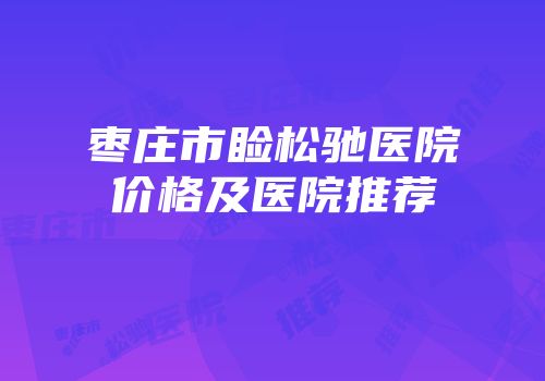 枣庄市睑松驰医院价格及医院推荐