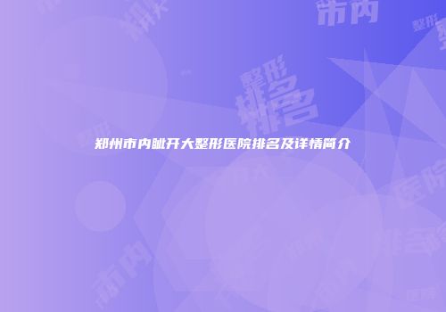 郑州市内眦开大整形医院排名及详情简介