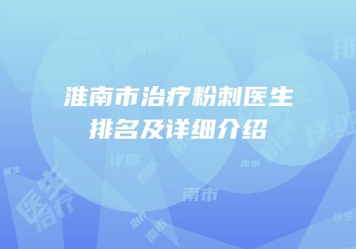 淮南市治疗粉刺医生排名及详细介绍