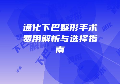通化下巴整形手术费用解析与选择指南