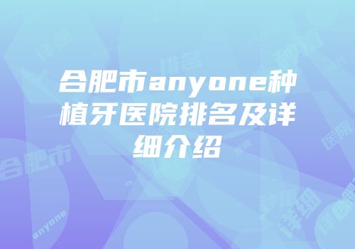 合肥市anyone种植牙医院排名及详细介绍