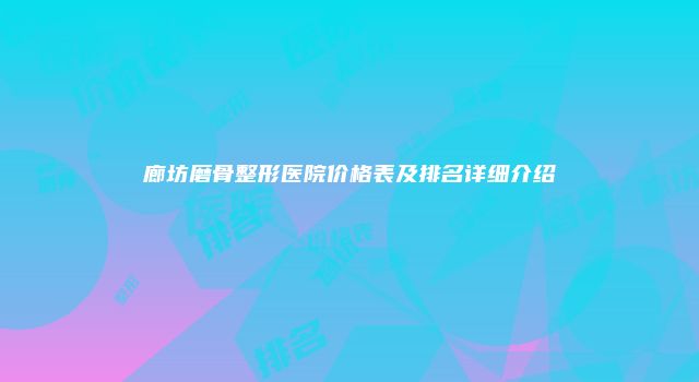 廊坊磨骨整形医院价格表及排名详细介绍