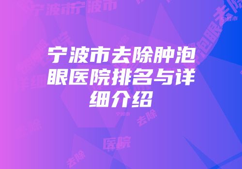 宁波市去除肿泡眼医院排名与详细介绍