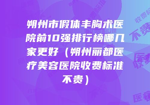 朔州市假体丰胸术医院前10强排行榜哪几家更好（朔州丽都医疗美容医院收费标准不贵）
