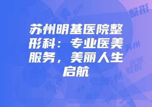 苏州明基医院整形科：专业医美服务，美丽人生启航