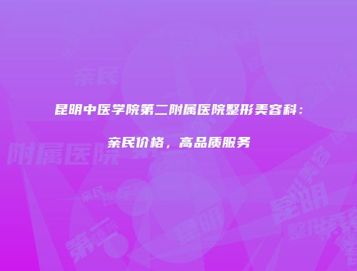 昆明中医学院第二附属医院整形美容科：亲民价格，高品质服务