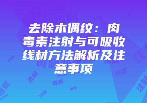 去除木偶纹：肉毒素注射与可吸收线材方法解析及注意事项