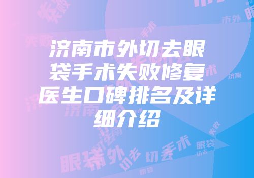 济南市外切去眼袋手术失败修复医生口碑排名及详细介绍
