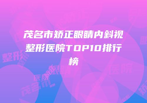 茂名市矫正眼睛内斜视整形医院TOP10排行榜