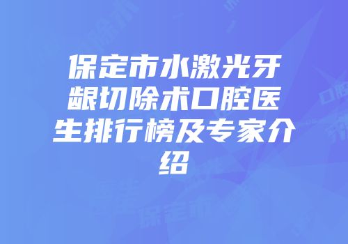 保定市水激光牙龈切除术口腔医生排行榜及专家介绍