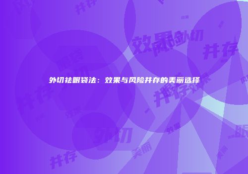 外切祛眼袋法：效果与风险并存的美丽选择