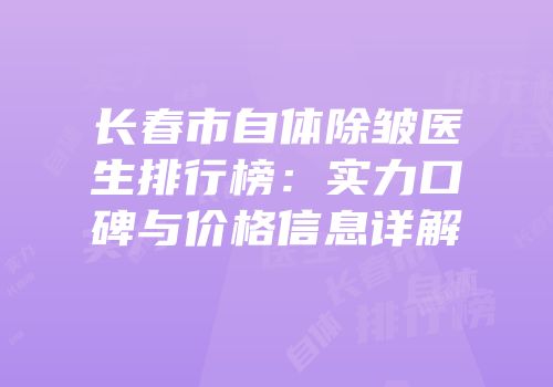 长春市自体除皱医生排行榜：实力口碑与价格信息详解