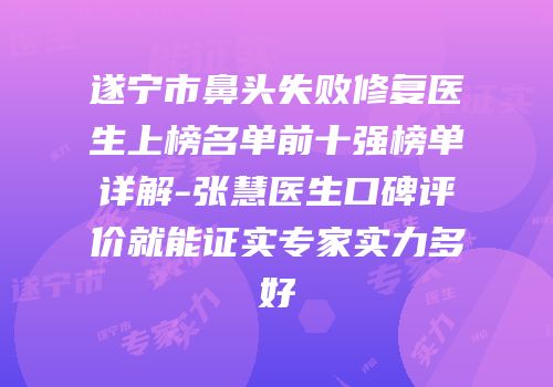 遂宁市鼻头失败修复医生上榜名单前十强榜单详解-张慧医生口碑评价就能证实专家实力多好