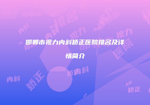 邯郸市视力内斜矫正医院排名及详情简介