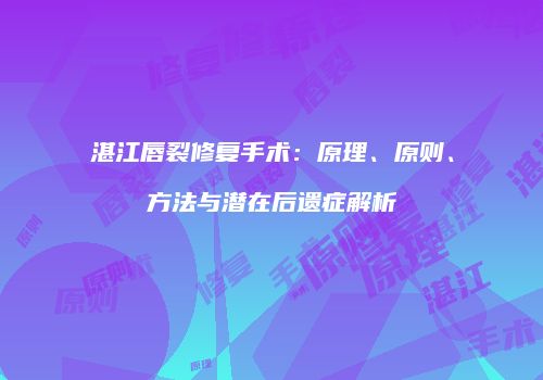 湛江唇裂修复手术：原理、原则、方法与潜在后遗症解析