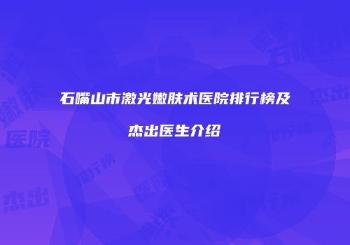 石嘴山市激光嫩肤术医院排行榜及杰出医生介绍