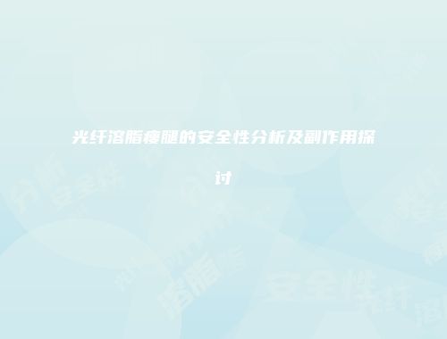 光纤溶脂瘦腿的安全性分析及副作用探讨
