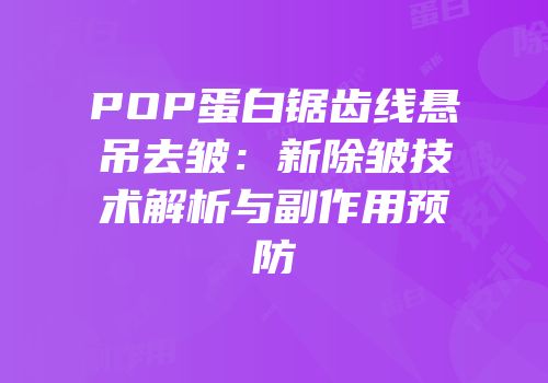 POP蛋白锯齿线悬吊去皱：新除皱技术解析与副作用预防
