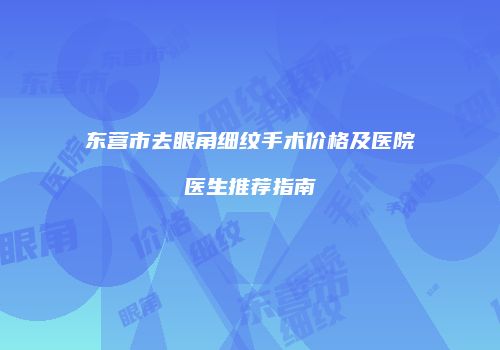 东营市去眼角细纹手术价格及医院医生推荐指南