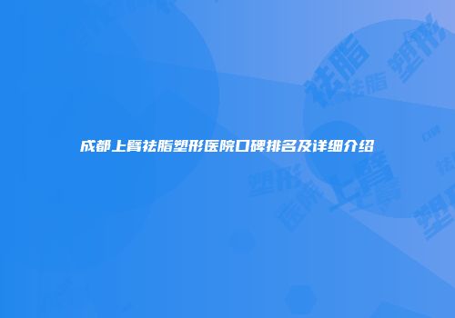 成都上臂祛脂塑形医院口碑排名及详细介绍