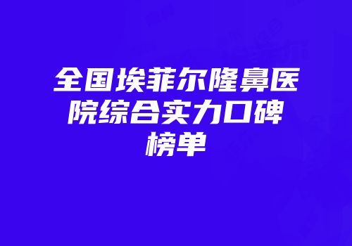 全国埃菲尔隆鼻医院综合实力口碑榜单
