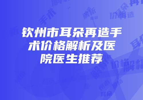 钦州市耳朵再造手术价格解析及医院医生推荐