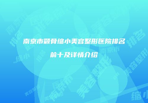 南京市颧骨缩小美容整形医院排名前十及详情介绍