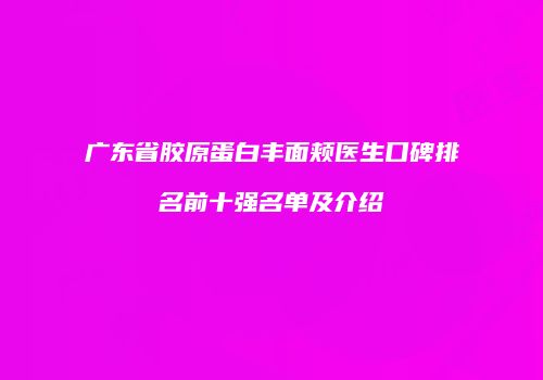 广东省胶原蛋白丰面颊医生口碑排名前十强名单及介绍