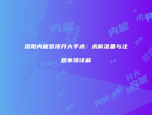 洛阳内眦赘皮开大手术：术前准备与注意事项详解