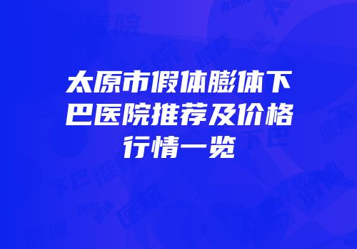 太原市假体膨体下巴医院推荐及价格行情一览