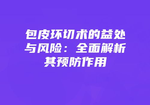 包皮环切术的益处与风险：全面解析其预防作用
