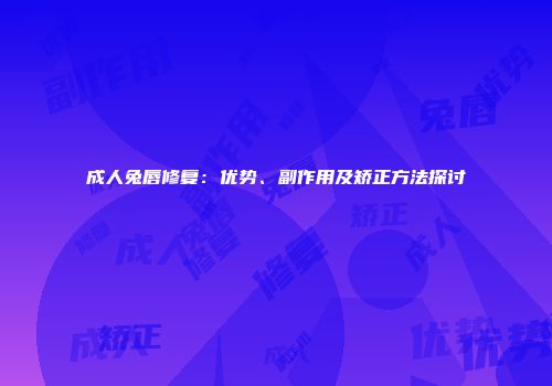 成人兔唇修复：优势、副作用及矫正方法探讨