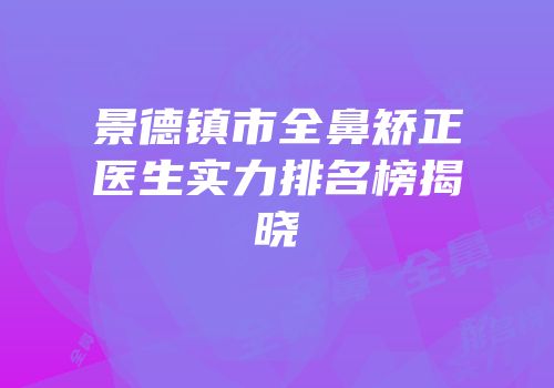 景德镇市全鼻矫正医生实力排名榜揭晓